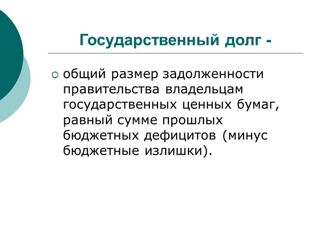 Государственный долг - общий размер задолженности правительства владельцам государственных ценных бумаг, равный сумме прошлых